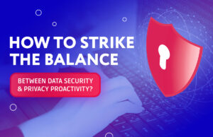 How to Strike the Balance Between Data Security and Privacy Proactivity?