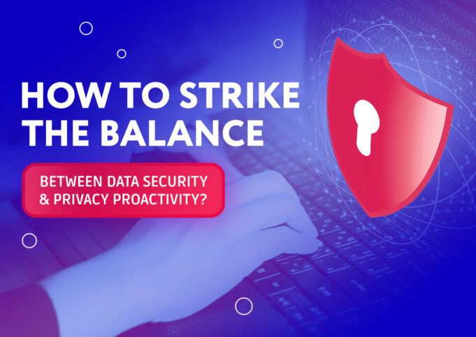 How to Strike the Balance Between Data Security and Privacy Proactivity?