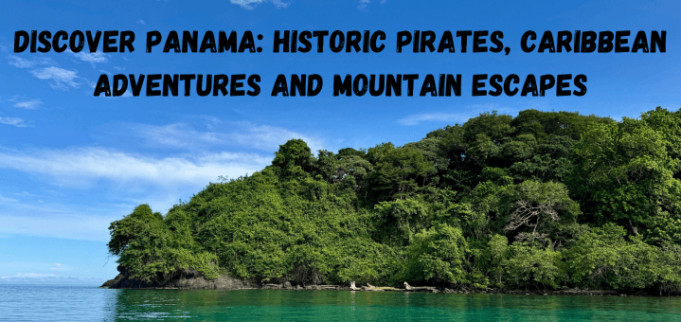 Discover Panama: Pirates, Caribbean Adventures and Mountains