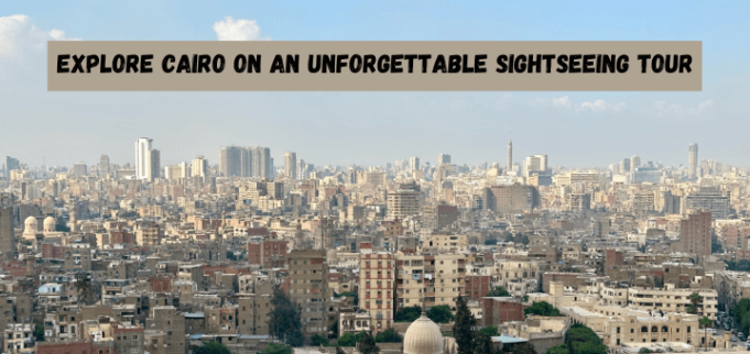 Explore Cairo on an Unforgettable Sightseeing Tour