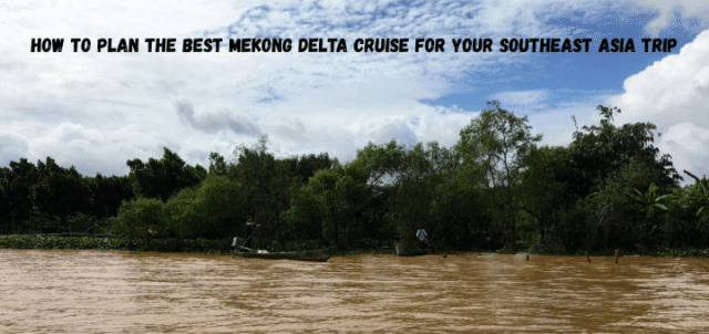 How-to-Plan-the-Best-Mekong-Delta-Cruise-for-Your-Southeast-Asia-Trip.png