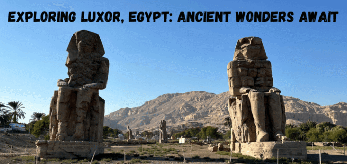 Exploring Luxor, Egypt: Ancient Wonders Await