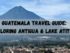 Guatemala Travel Guide: Exploring Antigua & Lake Atitlan