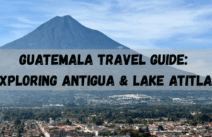 Guatemala Travel Guide: Exploring Antigua & Lake Atitlan