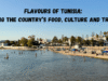 Flavours of Tunisia: Exploring the Country’s culture and Traditions